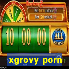 xgrovy porn